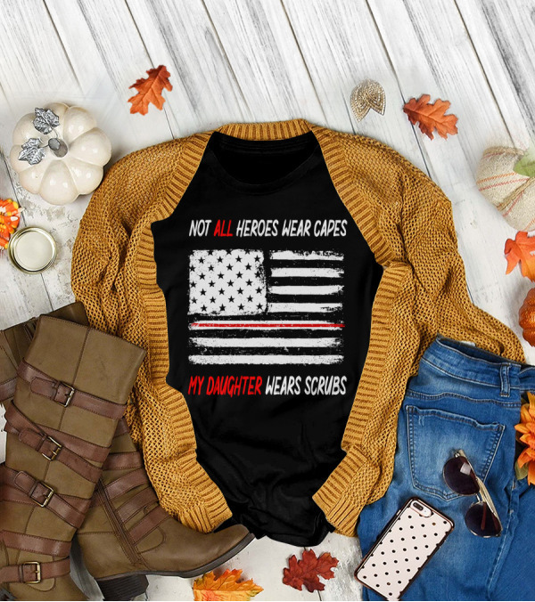 Not All Heroes Wear Capes My Daughter Wears Scrubs American Flag Red Line T-Shirt