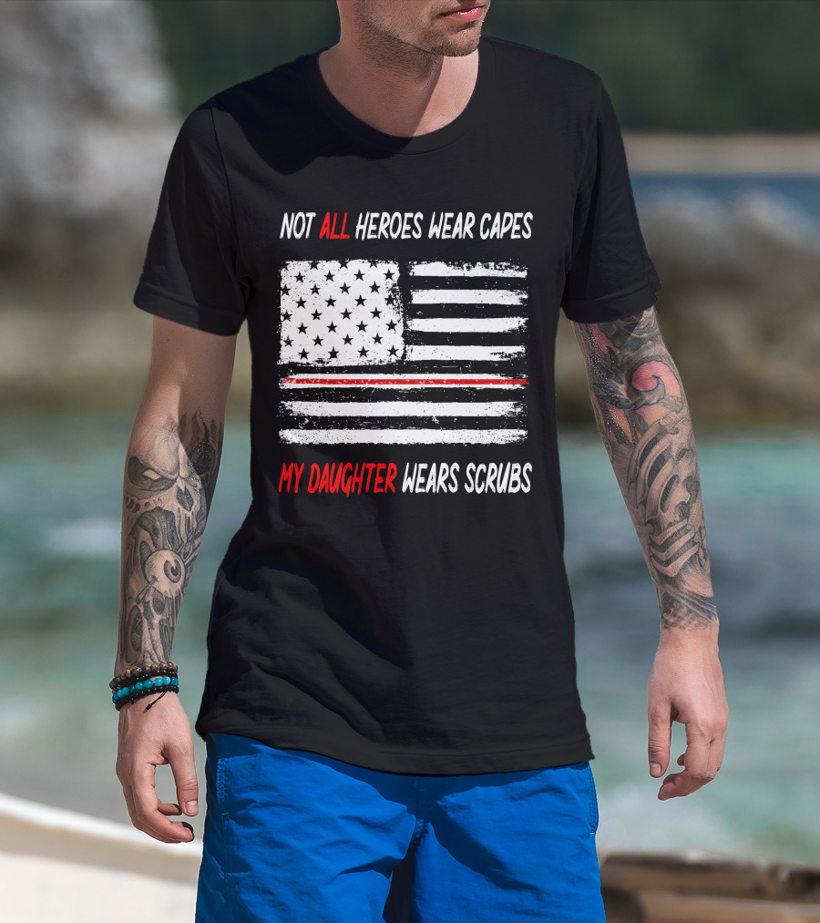 Not All Heroes Wear Capes My Daughter Wears Scrubs American Flag Red Line T-Shirt