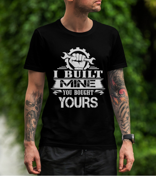 I Built Mine You Bought Yours Wrench Gear Fist T-Shirt
