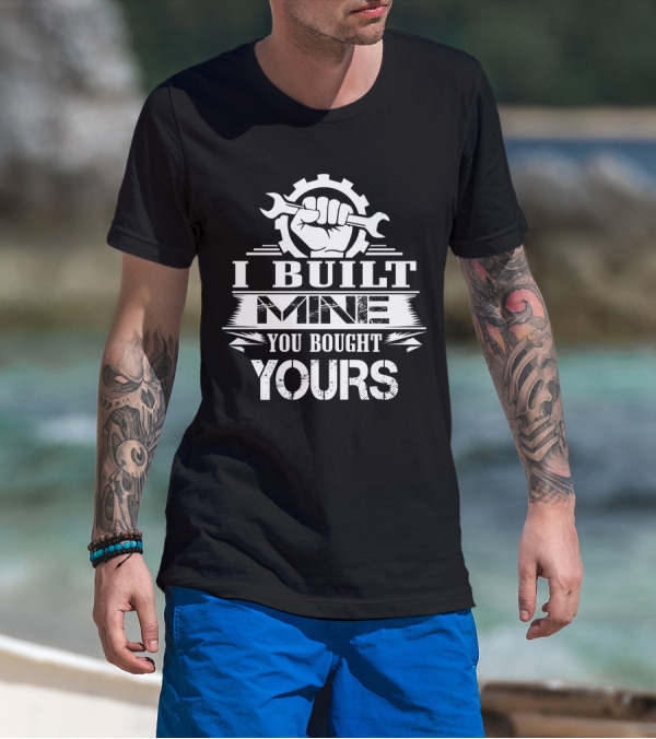 I Built Mine You Bought Yours Wrench Gear Fist T-Shirt