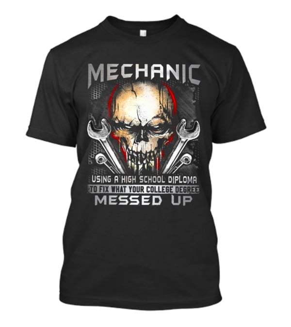 MECHANIC Skull Using High School Diploma College Degree Messed Up T-Shirt