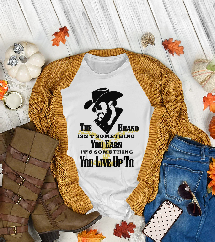 The Brand Isn't Something You Earn It's Something You Live Up To T-Shirt