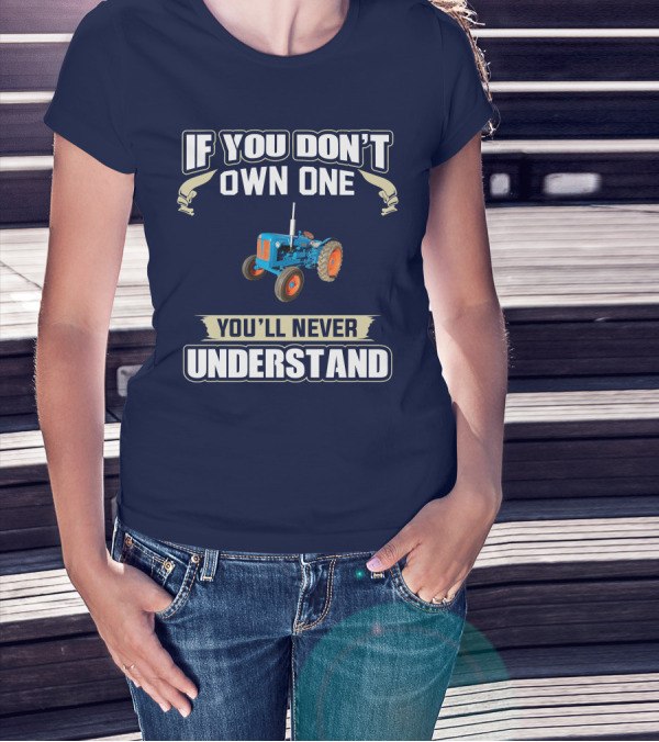 If You Don't Own One You'll Never Understand Fordson Tractors T-Shirt