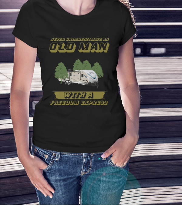 NEVER UNDERESTIMATE AN OLD MAN WITH A FREEDOM EXPRESS T-Shirt