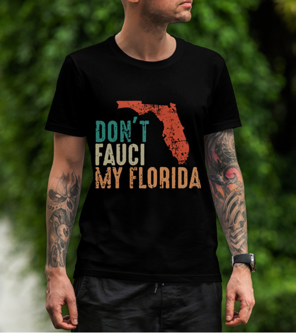 Don't Fauci My Florida With Ron Desantis Map Shape T-Shirt