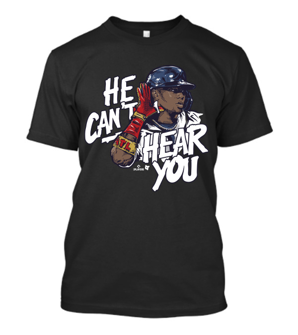 He Can't Hear You Ronald Acuña Jr ATL MLB Players T-Shirt