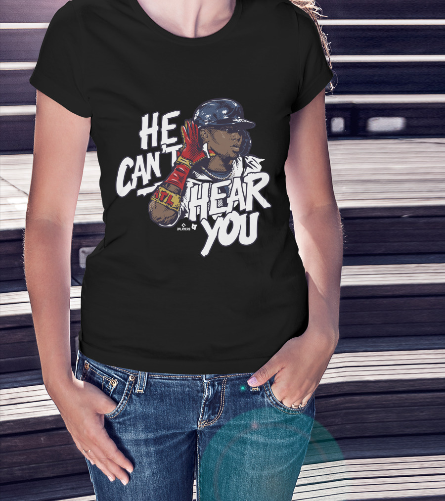 He Can't Hear You Ronald Acuña Jr ATL MLB Players T-Shirt