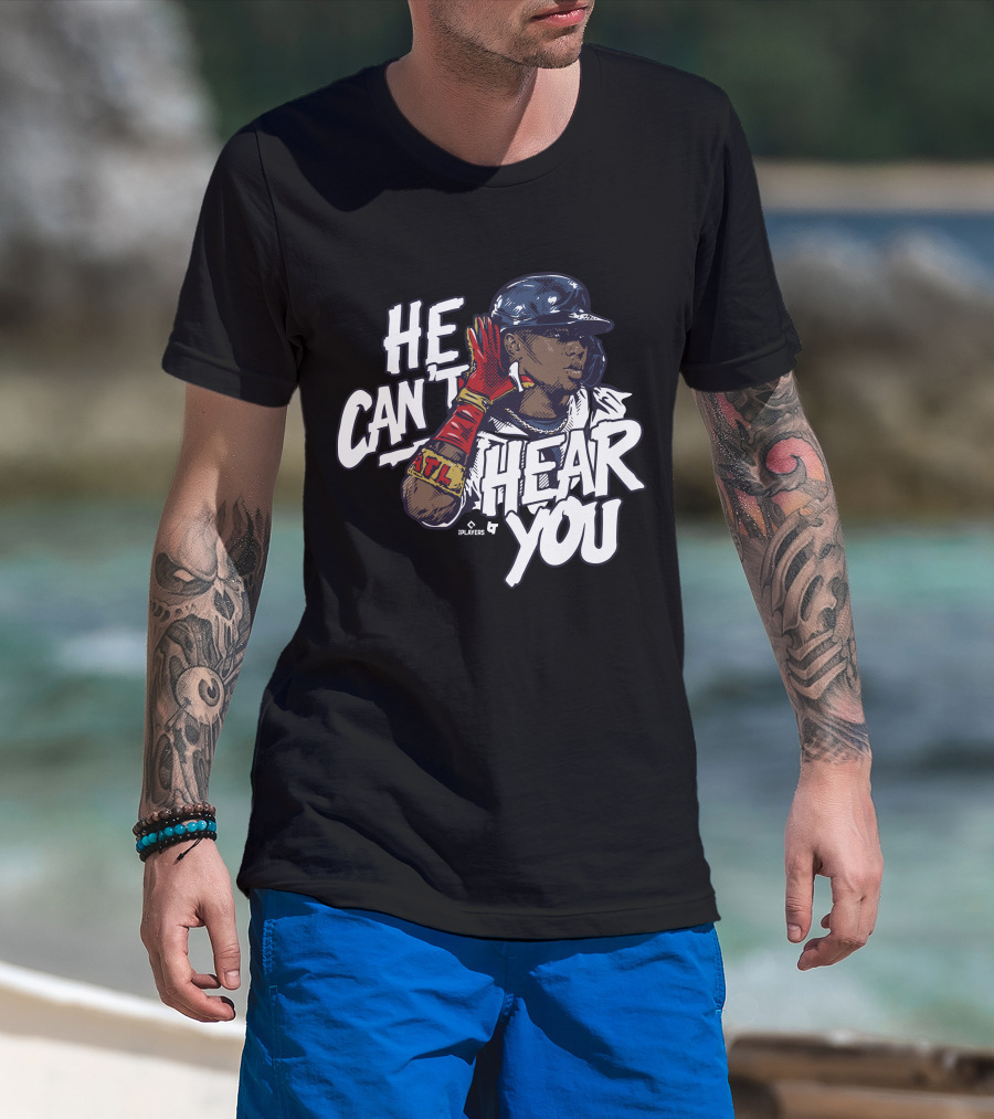 He Can't Hear You Ronald Acuña Jr ATL MLB Players T-Shirt