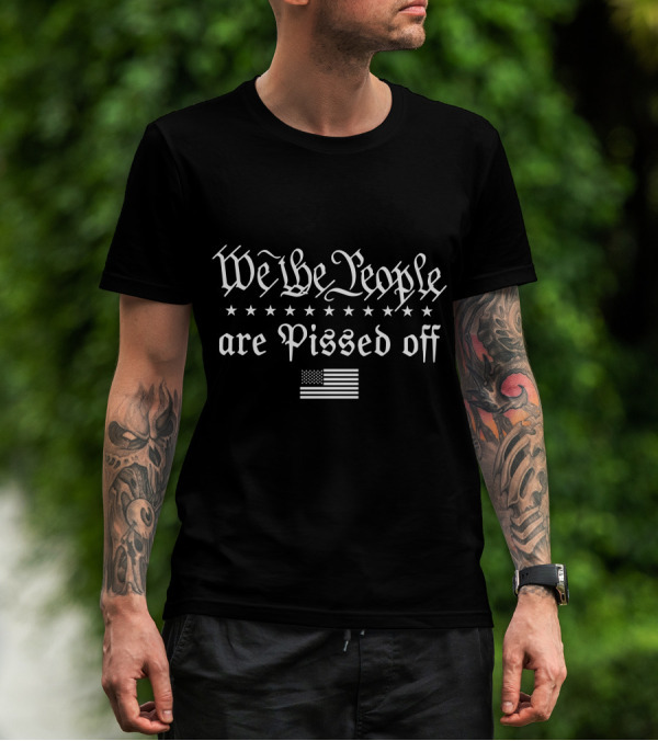 We The People Are Pissed Off With American Flag And Stars T-Shirt