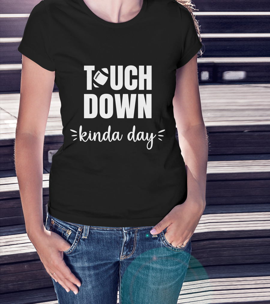 TOUCHDOWN KINDA DAY Football Enthusiast Mood T-Shirt