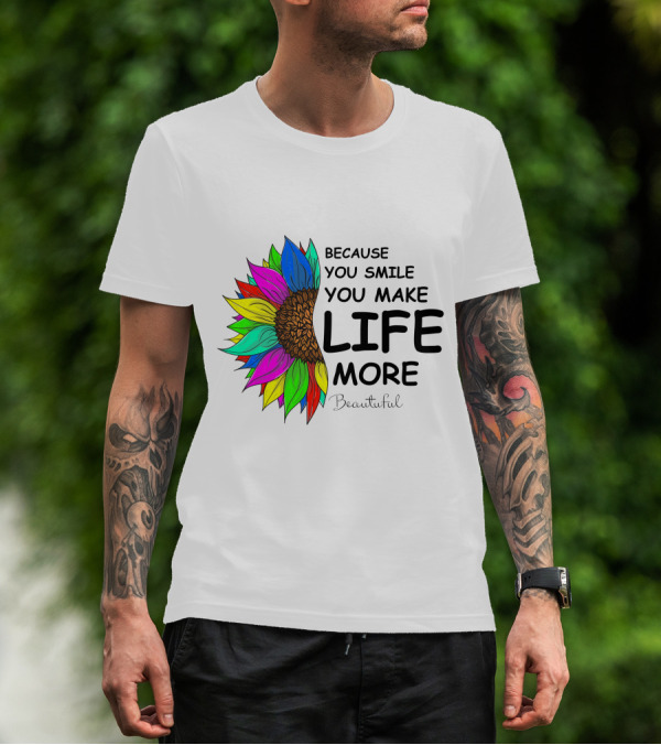 Because You Smile You Make Life More Beautiful Colorful Sunflower T-Shirt