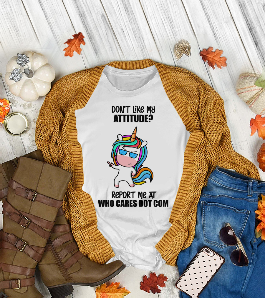 DON'T LIKE MY ATTITUDE? REPORT ME AT WHO CARES DOT COM T-Shirt