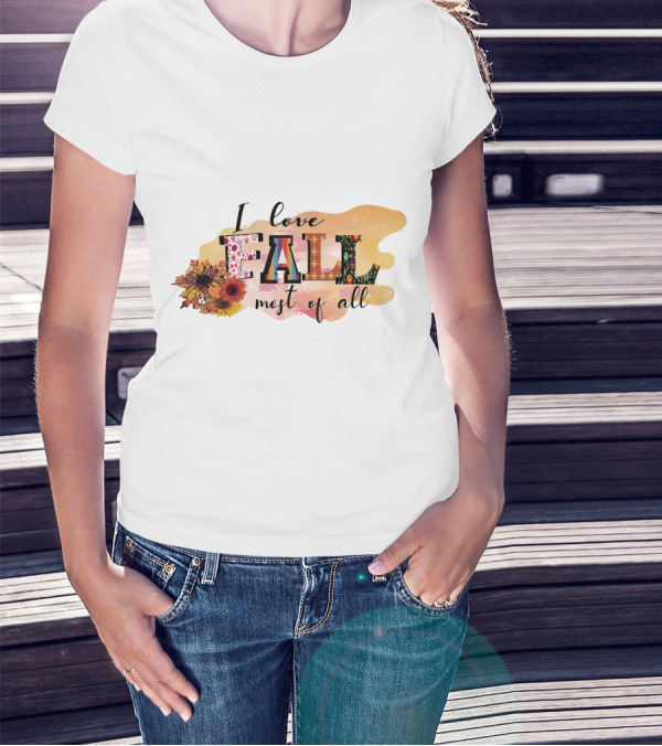I Love Fall Most Of All Sunflowers And Autumn Colors T-Shirt