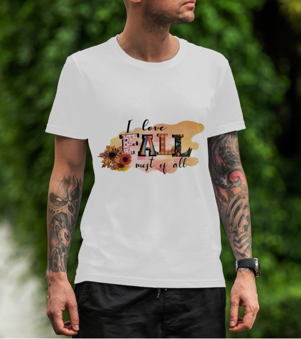 I Love Fall Most Of All Sunflowers And Autumn Colors T-Shirt