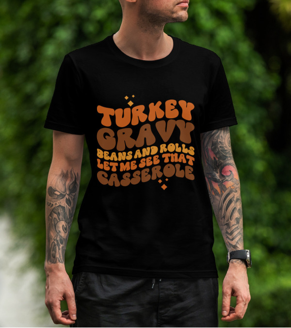 Turkey Gravy Beans And Rolls Let Me See That Casserole T-Shirt