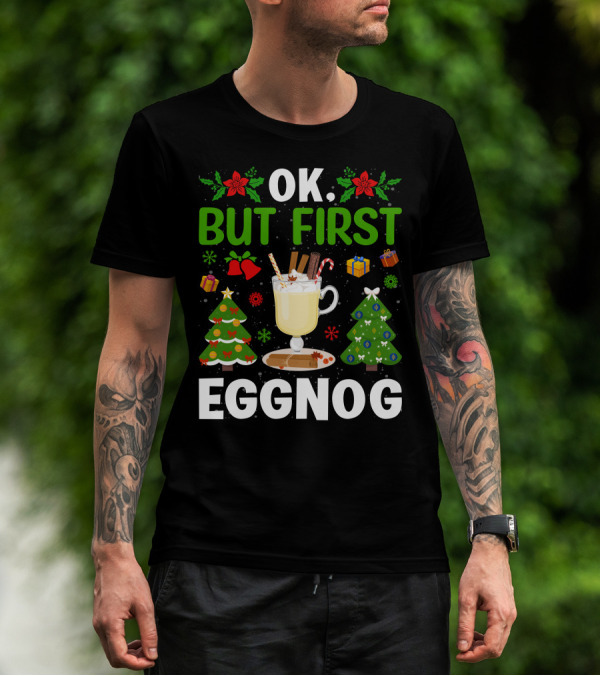 Ok But First Eggnog Christmas Trees And Holiday Decorations T-Shirt