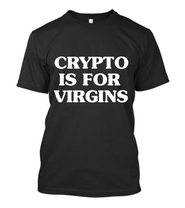 Crypto Is For Virgins T-Shirt