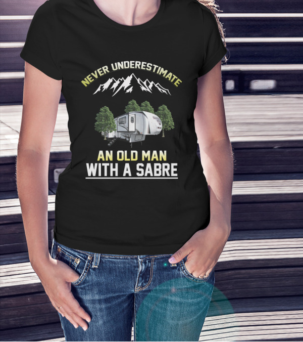 NEVER UNDERESTIMATE AN OLD MAN WITH A SABRE T-Shirt