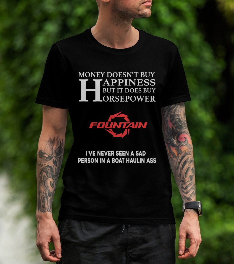 Money Doesn't Buy Happiness But It Does Buy Horsepower Fountain Powerboats I've Never Seen A Sad Person In A Boat Haulin Ass T-Shirt