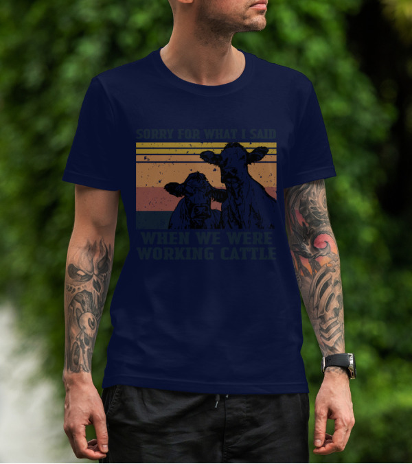 Sorry For What I Said When We Were Working Cattle Vintage Cows T-Shirt