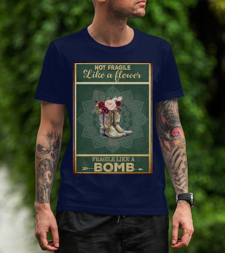 Not Fragile Like A Flower Boots Fragile Like A Bomb T-Shirt
