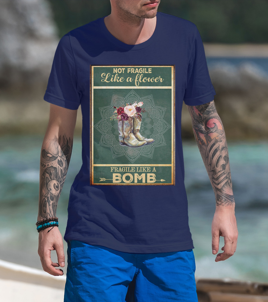 Not Fragile Like A Flower Boots Fragile Like A Bomb T-Shirt