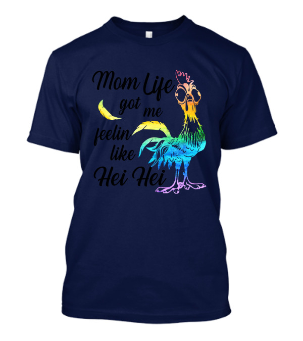 Mom Life Got Me Feelin Like Hei Hei Chicken Colorful Rooster T-Shirt