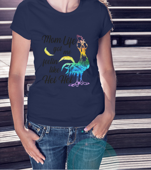 Mom Life Got Me Feelin Like Hei Hei Chicken Colorful Rooster T-Shirt