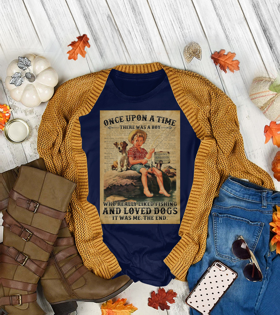 Once Upon a Time There Was a Boy Who Really Liked Fishing and Loved Dogs It Was Me The End T-Shirt