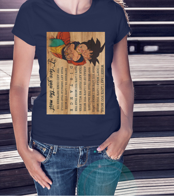 Son Goku And Chichi When I Say I Love You More I Love You The Most Distance Between Us T-Shirt
