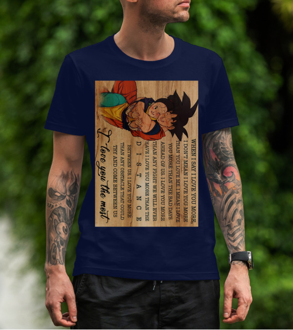 Son Goku And Chichi When I Say I Love You More I Love You The Most Distance Between Us T-Shirt