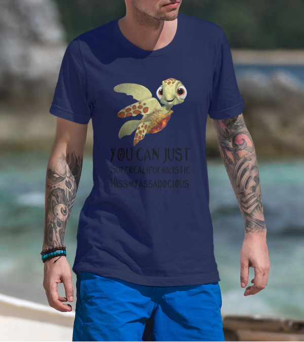 You Can Just Supercalifragilistic Kissmyassadocious Turtle T-Shirt