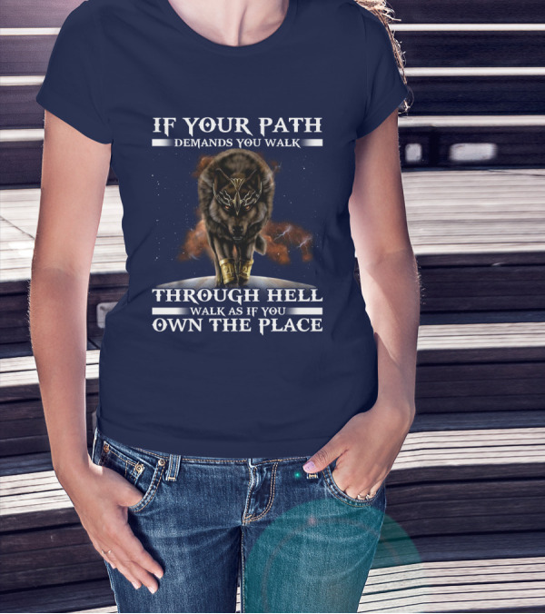 If Your Path Demands You Walk Through Hell Walk As If You Own The Place Wolf T-Shirt