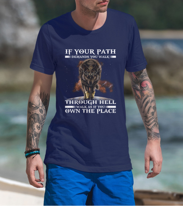 If Your Path Demands You Walk Through Hell Walk As If You Own The Place Wolf T-Shirt
