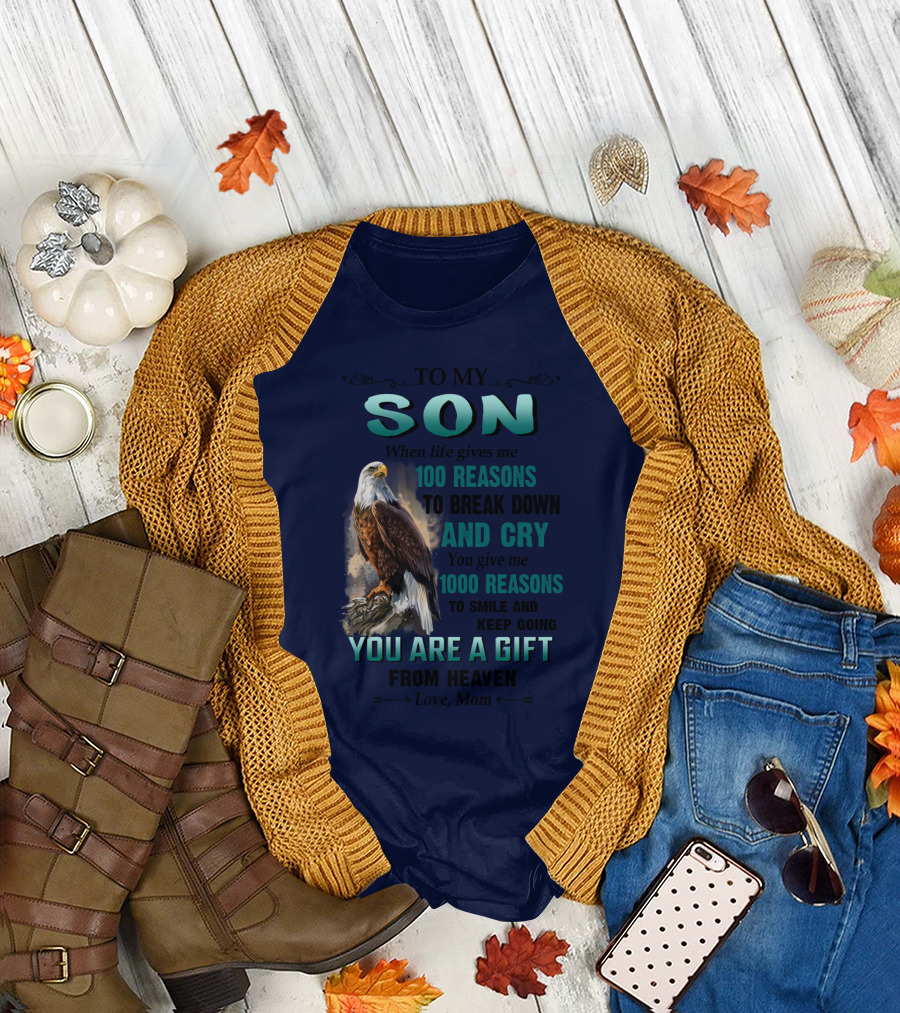 To My Son When Life Gives Me 100 Reasons to Break Down and Cry You Give Me 1000 Reasons to Smile and Keep Going You Are a Gift From Heaven Love Mom T-
