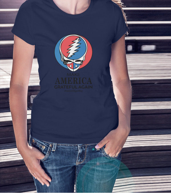 Grateful Dead Make America Grateful Again We Will Get By Steal Your Face T-Shirt