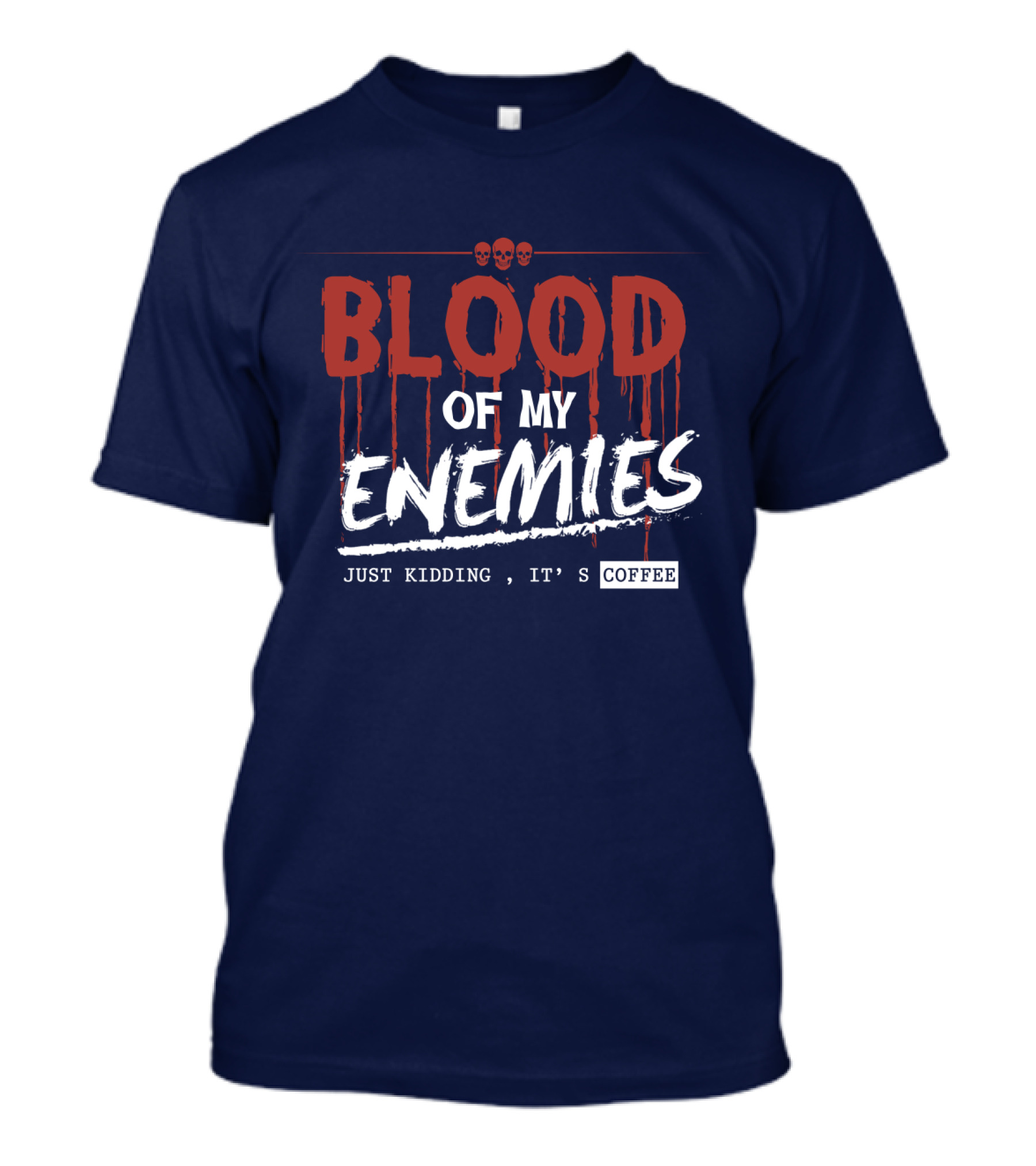 Blood Of My Enemies Just Kidding It's Coffee Skull Drips T-Shirt