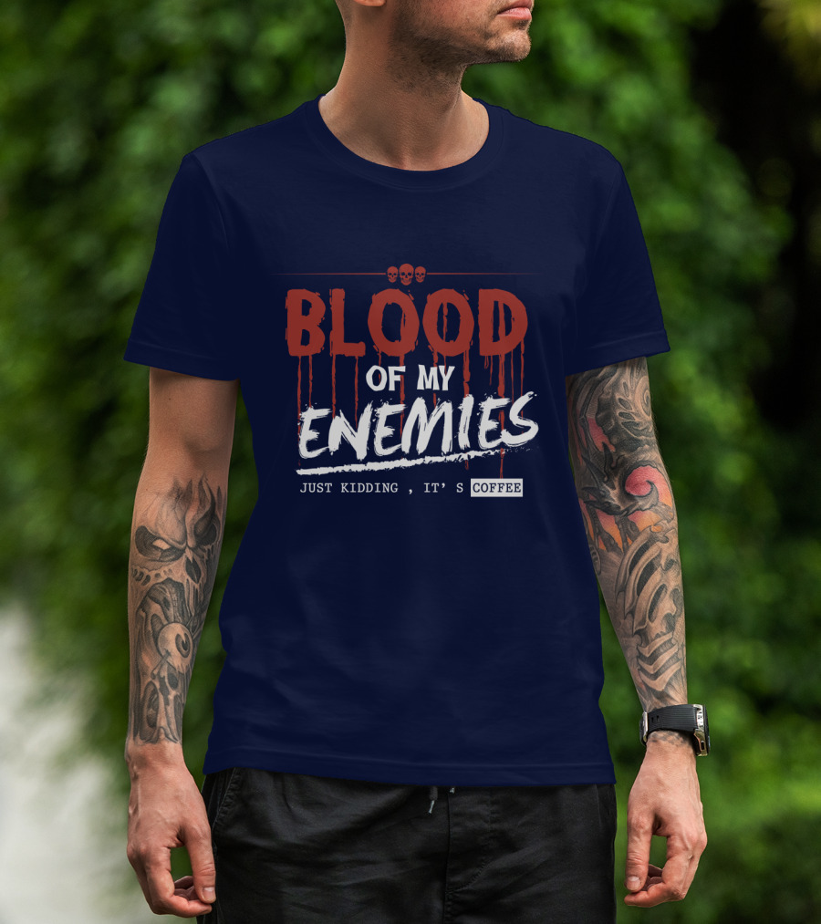 Blood Of My Enemies Just Kidding It's Coffee Skull Drips T-Shirt