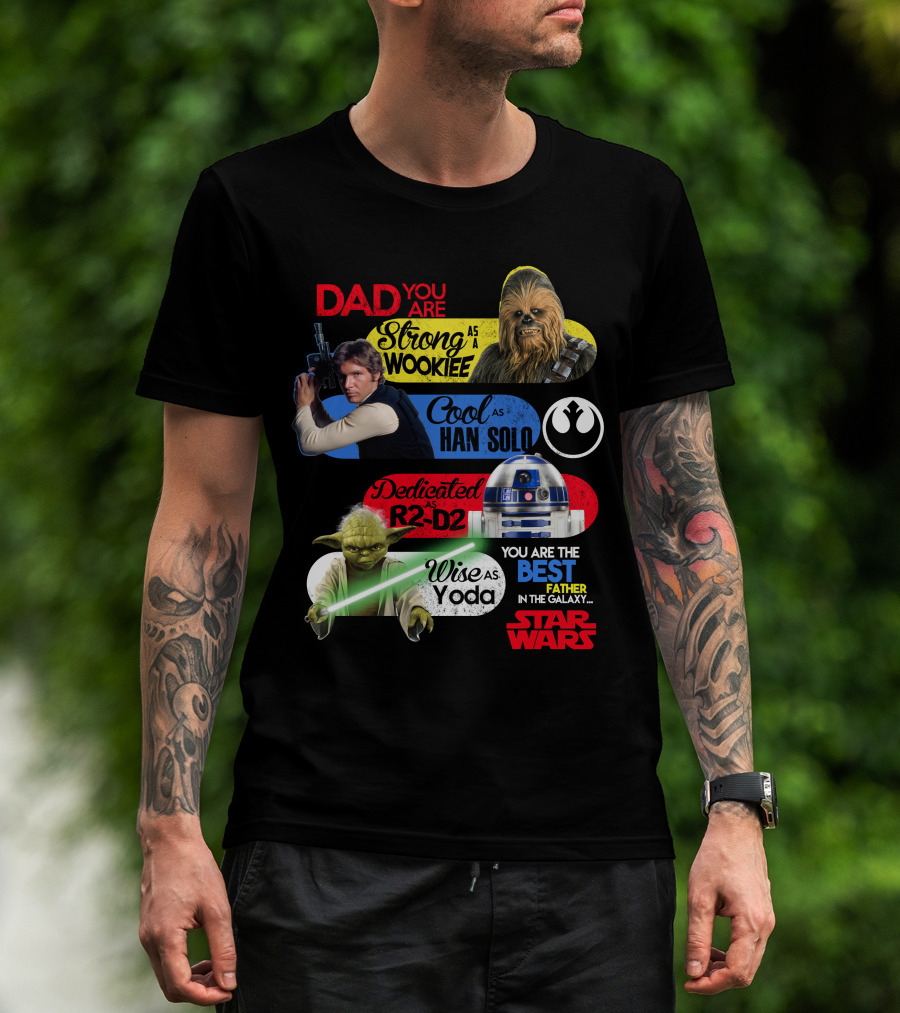 Dad You Are Strong As Wookiee Cool As Han Solo Dedicated As R2-D2 Wise As Yoda You Are The Best Father In The Galaxy Star Wars T-Shirt