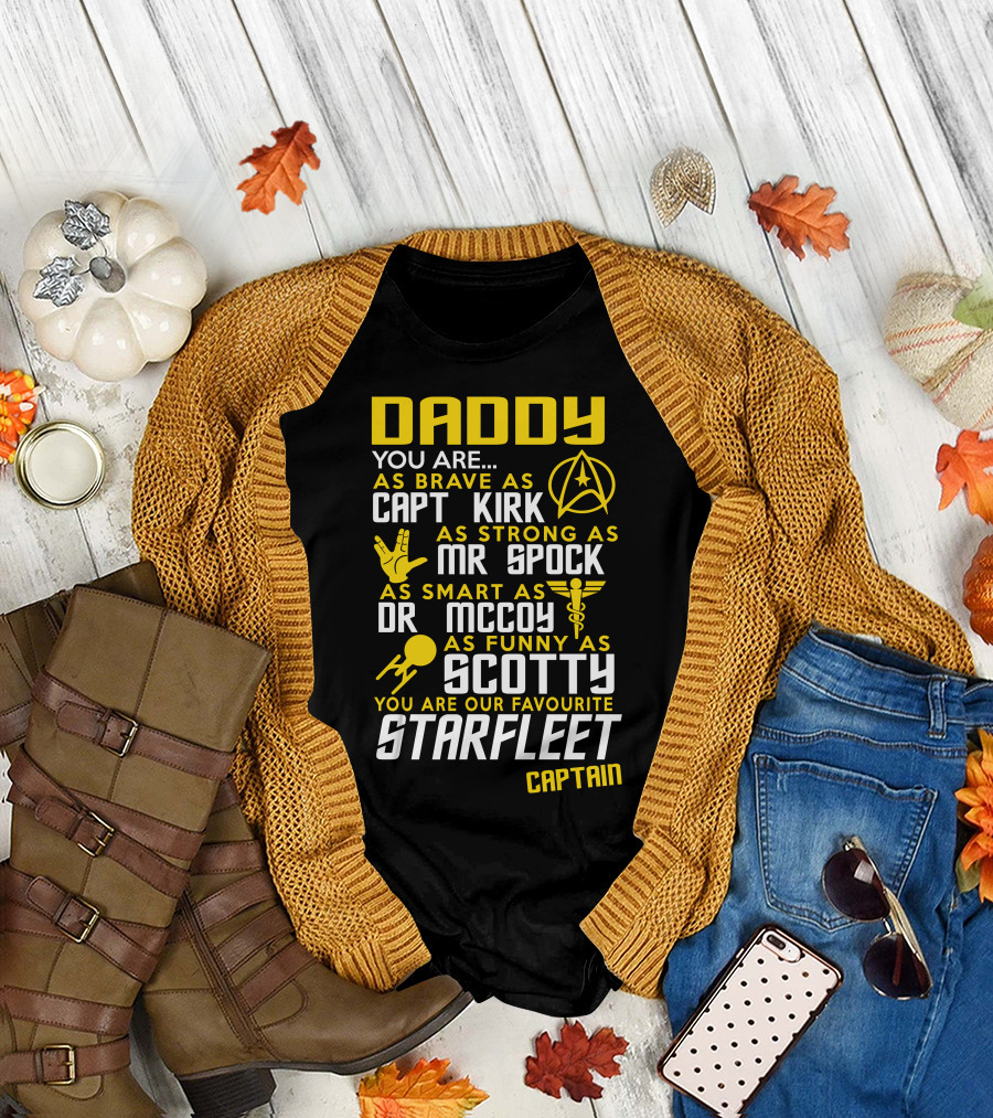 Daddy You Are As Brave As Capt Kirk As Strong As Mr Spock As Smart As Dr McCoy As Funny As Scotty You Are Our Favourite Starfleet Captain T-Shirt