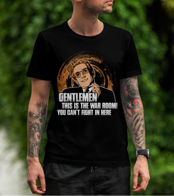 Dr. Strangelove Gentlemen This Is The War Room You Can't Fight In Here T-Shirt
