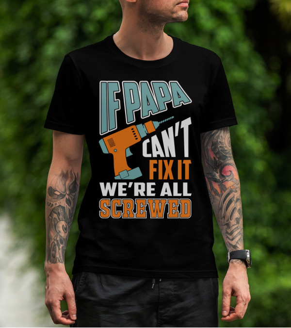 If Papa Can't Fix It We're All Screwed Drill Fixing Humor T-Shirt