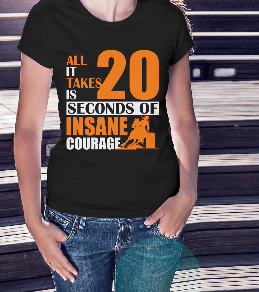 All It Takes Is 20 Seconds Of Insane Courage Barrel Racing Rider T-Shirt
