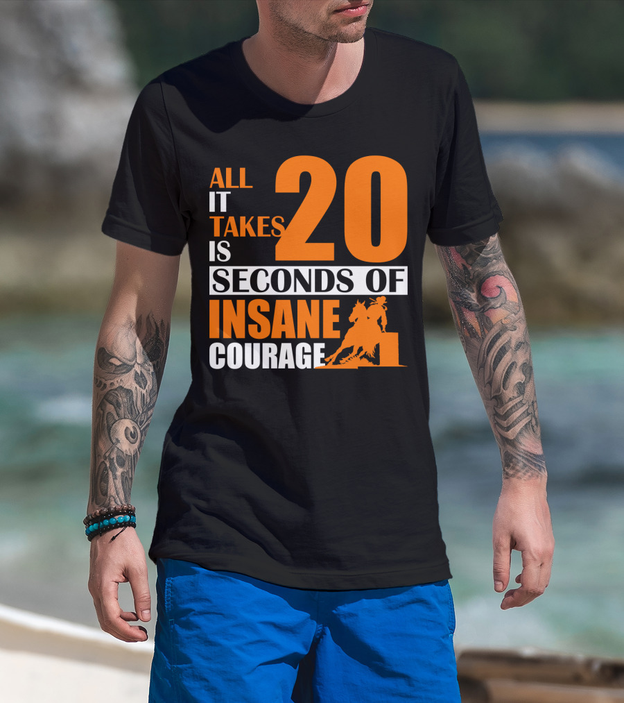 All It Takes Is 20 Seconds Of Insane Courage Barrel Racing Rider T-Shirt