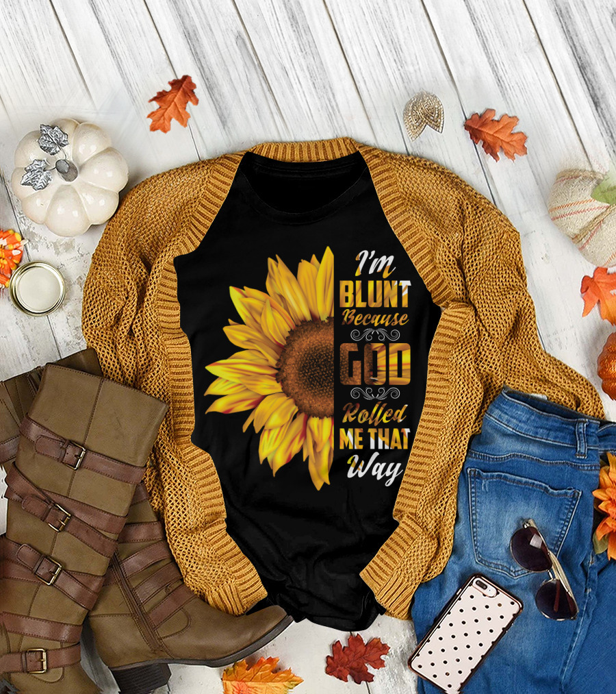 I'm Blunt Because God Rolled Me That Way Sunflower T-Shirt