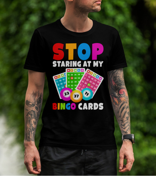 Stop Staring At My Bingo Cards Lucky Sarcasm Funny T-Shirt