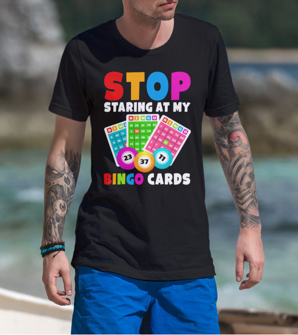 Stop Staring At My Bingo Cards Lucky Sarcasm Funny T-Shirt