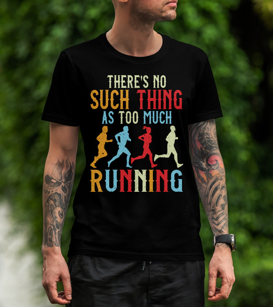 There's No Such Thing As Too Much Running With Colorful Runners T-Shirt
