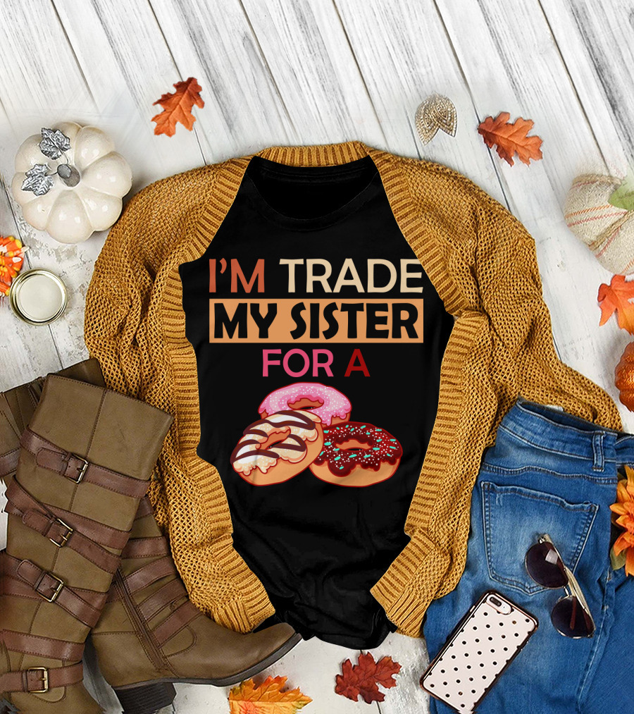 I'm Trade My Sister for a Donut Humor with Delicious Donuts T-Shirt