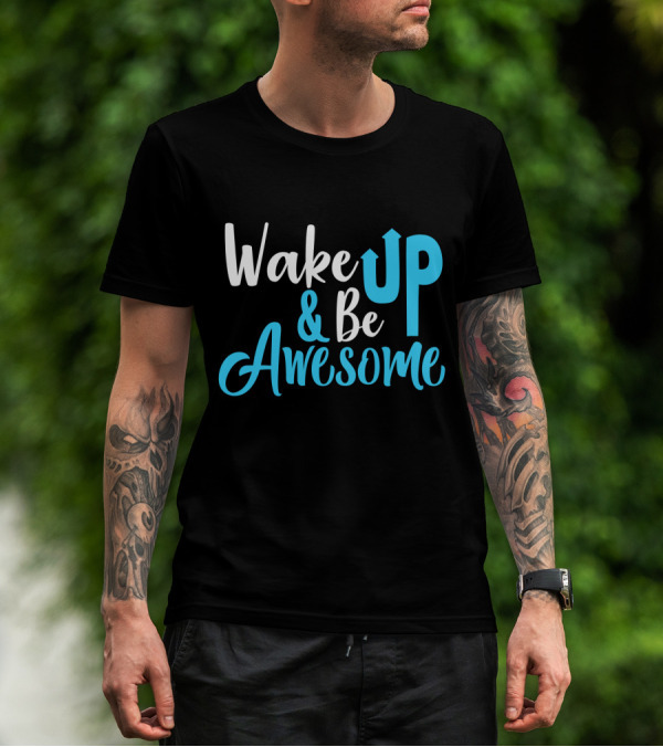 Wake Up Be Awesome Upbeat Motivation Positive Energy T-Shirt